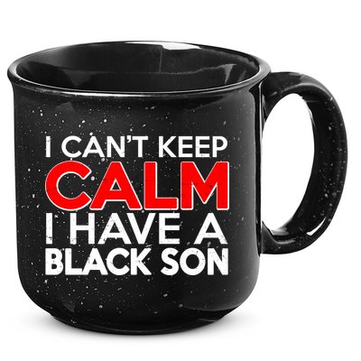 I Can't Keep Calm I Have A Black Son 15oz Campfire Ceramic Mug