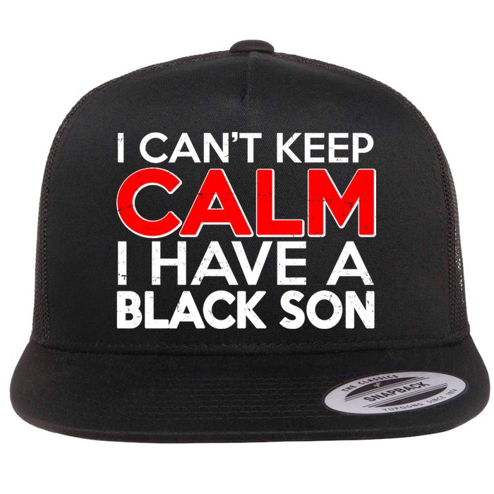 I Can't Keep Calm I Have A Black Son Flatbill Hat