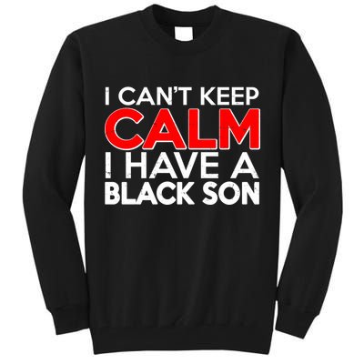 I Can't Keep Calm I Have A Black Son Tall Sweatshirt
