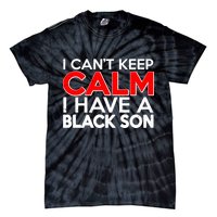 I Can't Keep Calm I Have A Black Son Tie-Dye T-Shirt