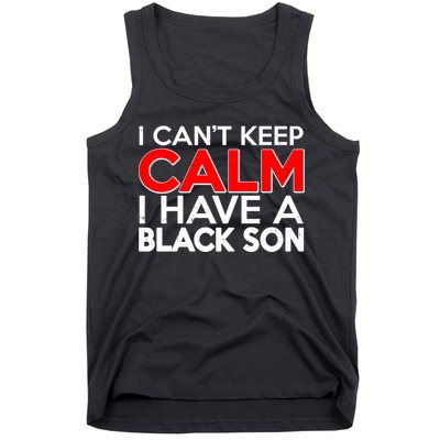 I Can't Keep Calm I Have A Black Son Tank Top