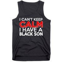 I Can't Keep Calm I Have A Black Son Tank Top
