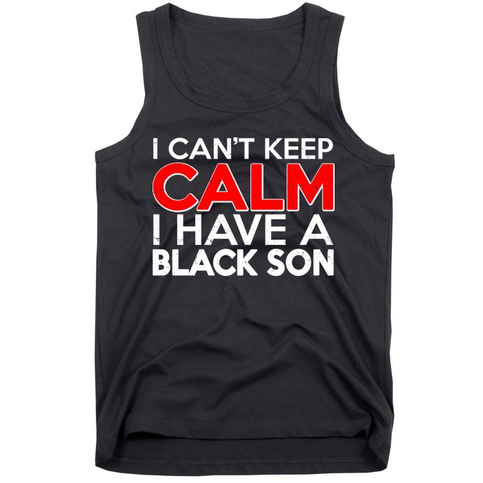 I Can't Keep Calm I Have A Black Son Tank Top