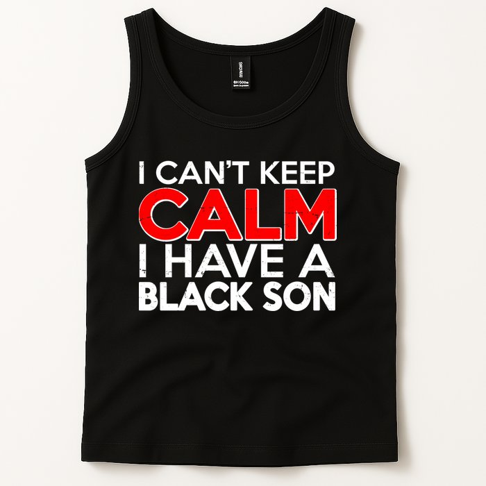 I Can't Keep Calm I Have A Black Son Tank Top