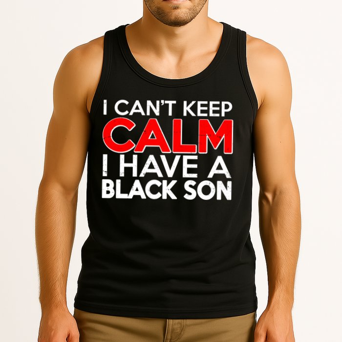 I Can't Keep Calm I Have A Black Son Tank Top