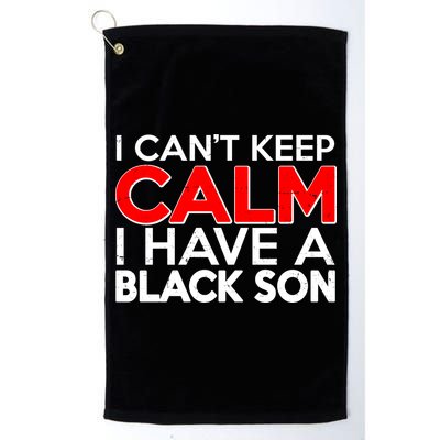 I Can't Keep Calm I Have A Black Son Golf Towel