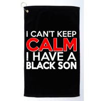 I Can't Keep Calm I Have A Black Son Golf Towel