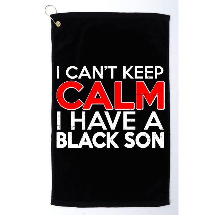 I Can't Keep Calm I Have A Black Son Golf Towel