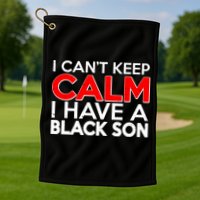 I Can't Keep Calm I Have A Black Son Golf Towel