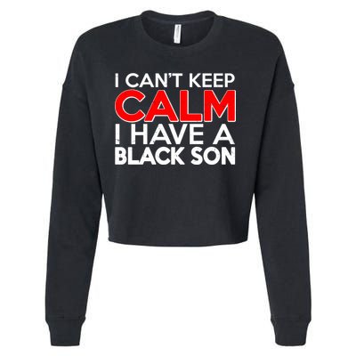 I Can't Keep Calm I Have A Black Son Cropped Pullover Crew