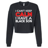 I Can't Keep Calm I Have A Black Son Cropped Pullover Crew