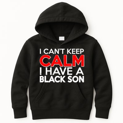 I Can't Keep Calm I Have A Black Son Kids Hoodie
