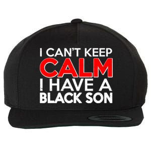 I Can't Keep Calm I Have A Black Son Wool Snapback Cap