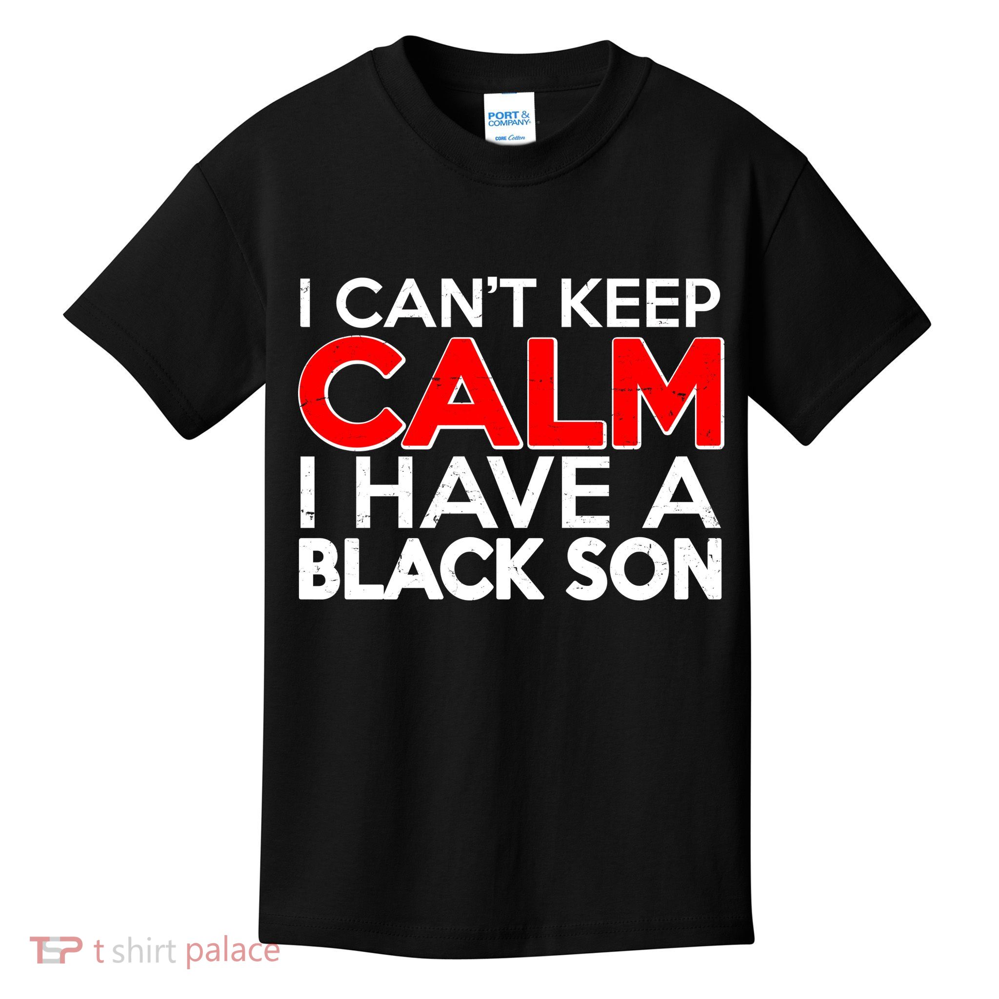 I Can't Keep Calm I Have A Black Son Kids T-Shirt