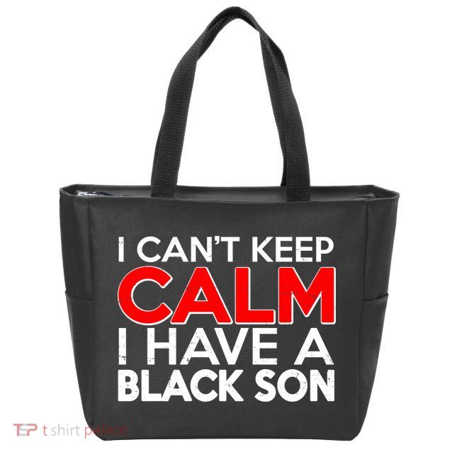 I Can't Keep Calm I Have A Black Son Zip Tote Bag