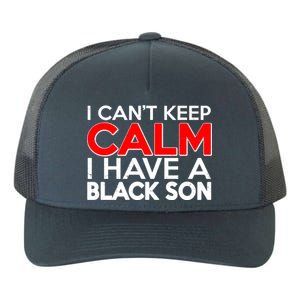 I Can't Keep Calm I Have A Black Son Yupoong Adult 5-Panel Trucker Hat