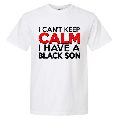 I Can't Keep Calm I Have A Black Son Garment-Dyed Heavyweight T-Shirt