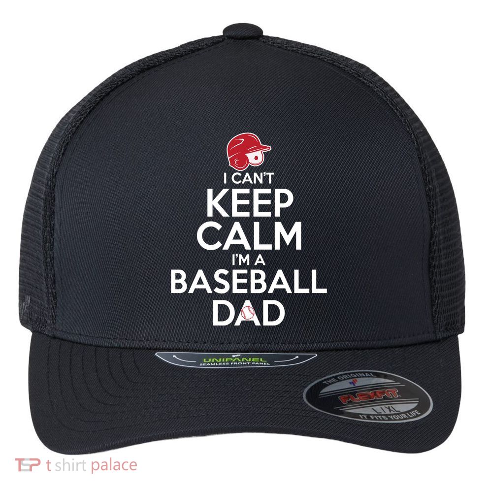 I Can't Keep Calm I'm A Baseball Dad Flexfit Unipanel Trucker Cap