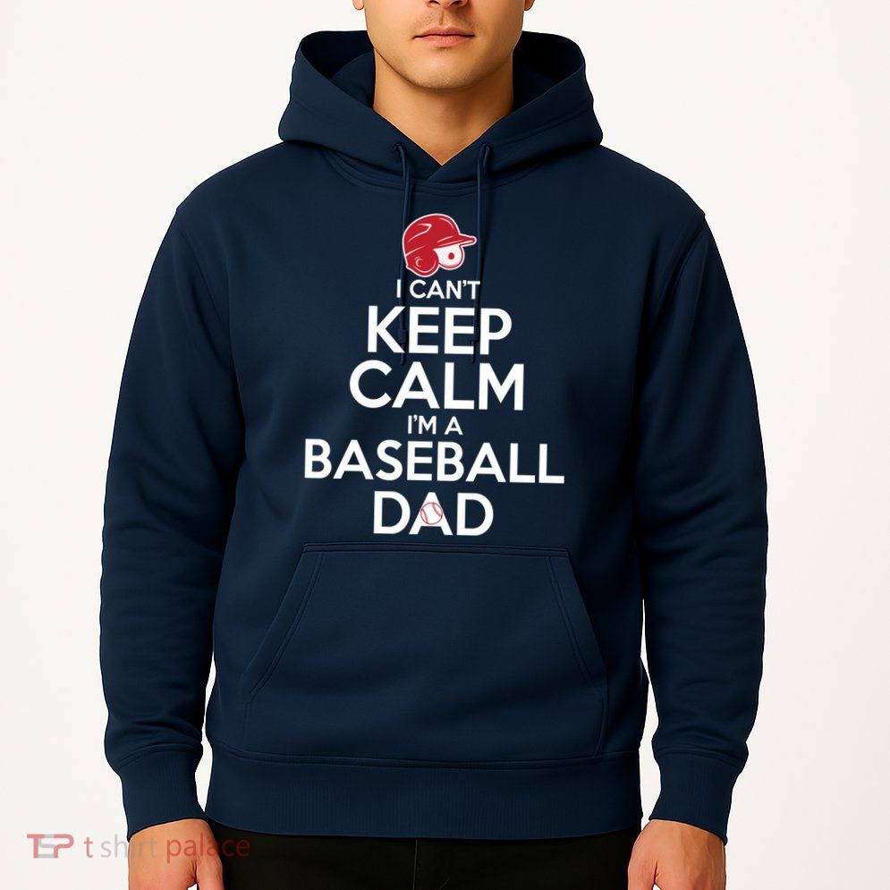 I Can't Keep Calm I'm A Baseball Dad Hoodie