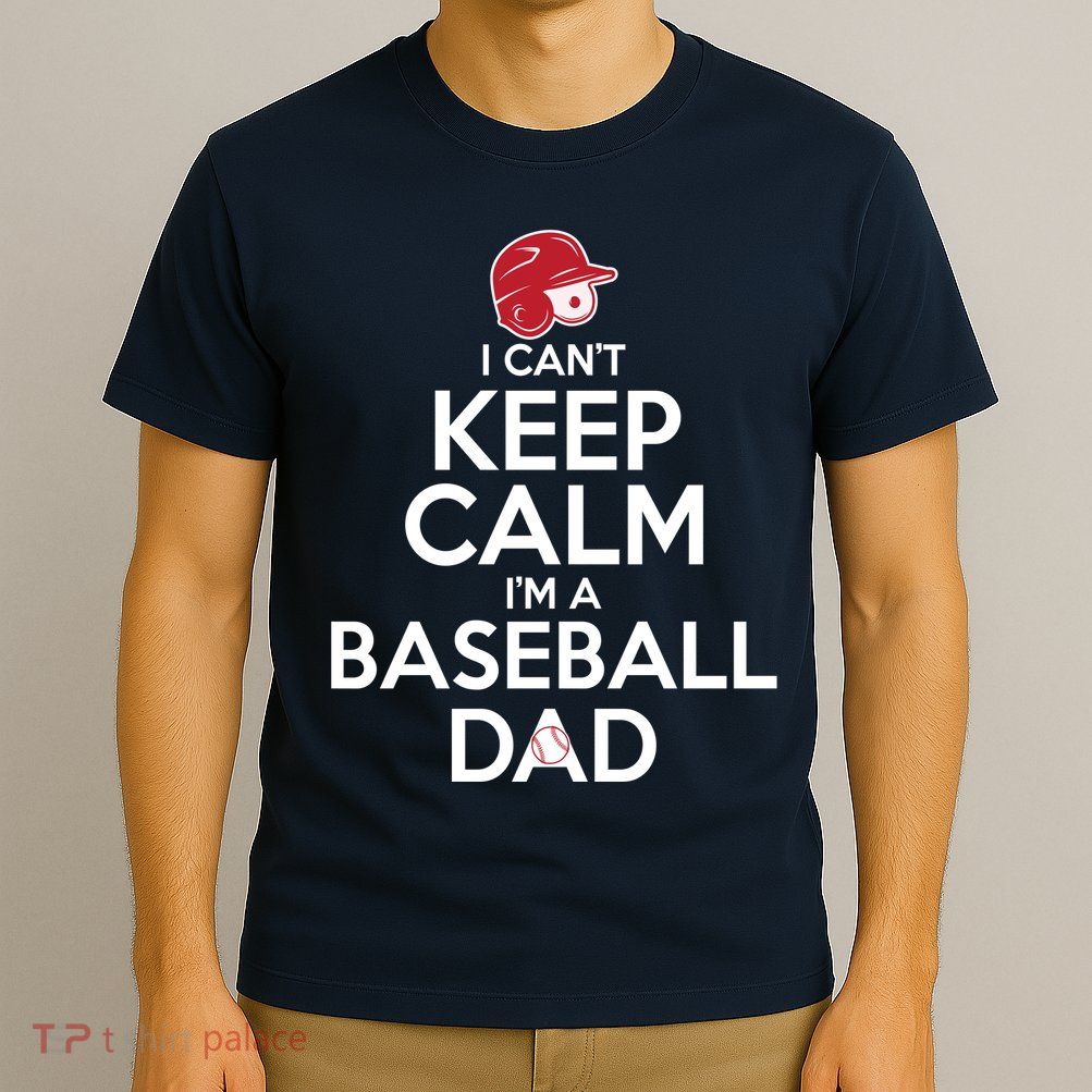I Can't Keep Calm I'm A Baseball Dad T-Shirt