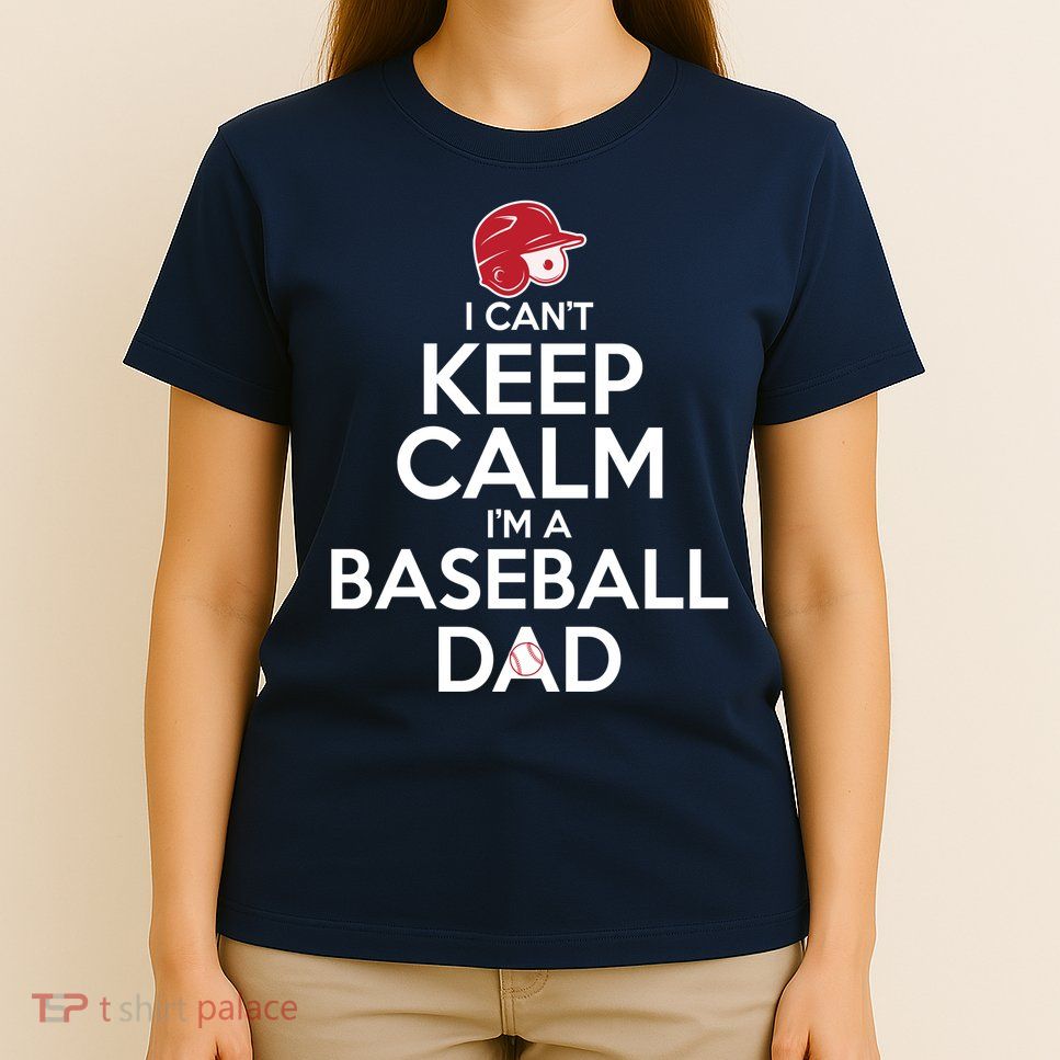 I Can't Keep Calm I'm A Baseball Dad T-Shirt