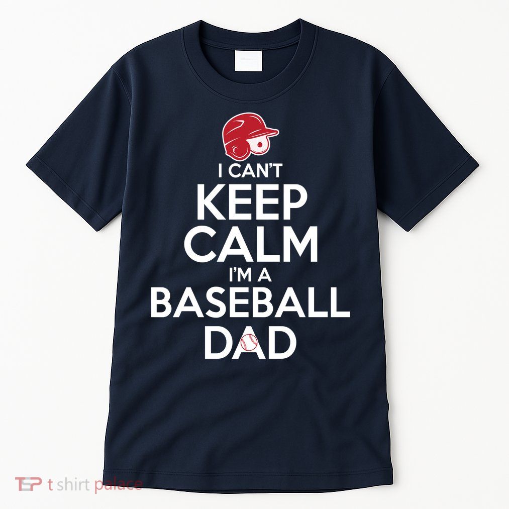 I Can't Keep Calm I'm A Baseball Dad Tall T-Shirt