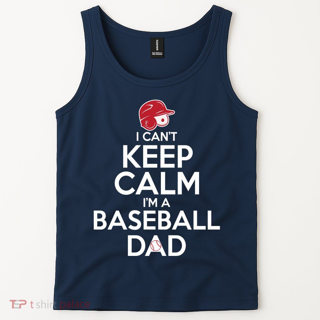 I Can't Keep Calm I'm A Baseball Dad Tank Top