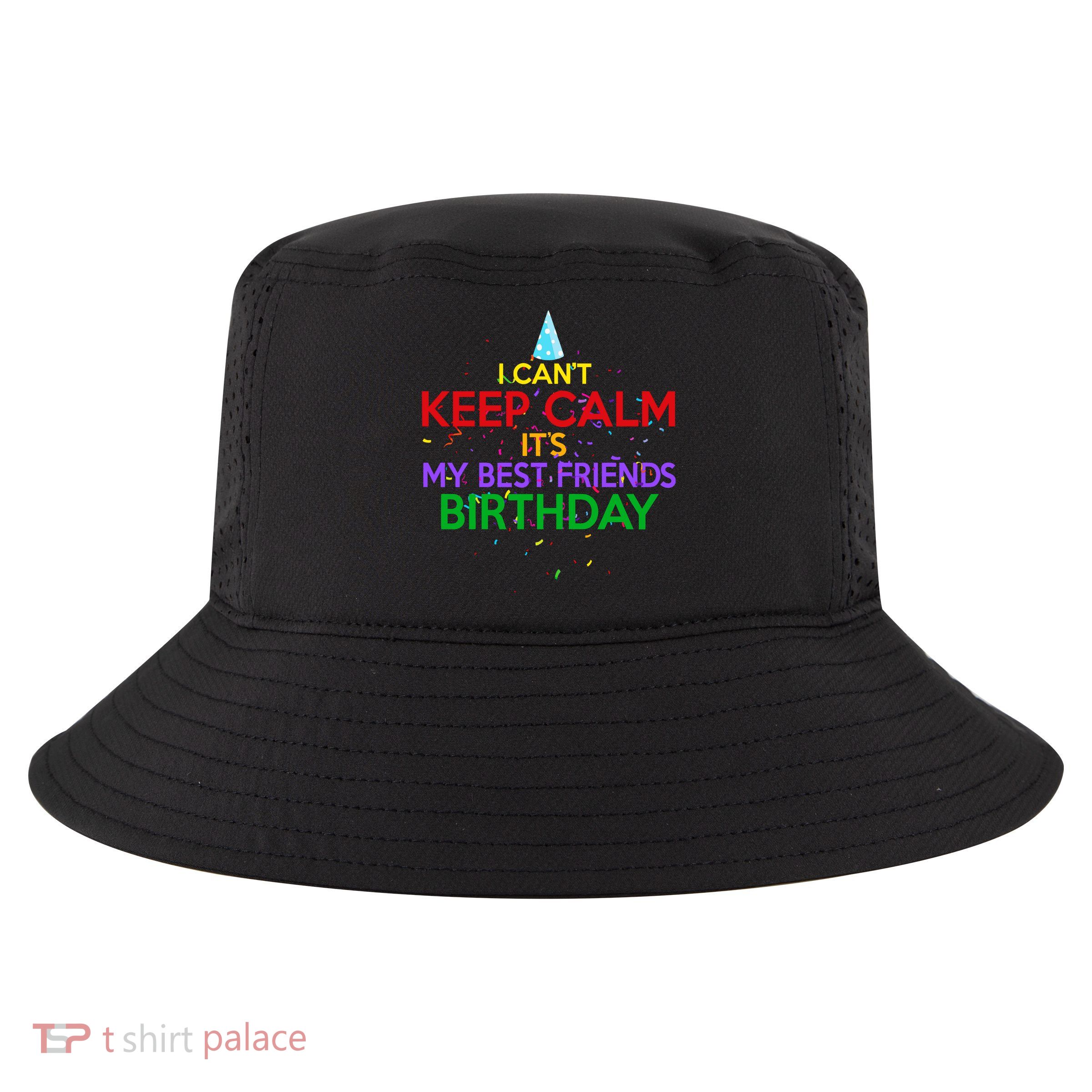 I Can't Keep Calm It's My Best Friends Birthday Cool Comfort Performance Bucket Hat