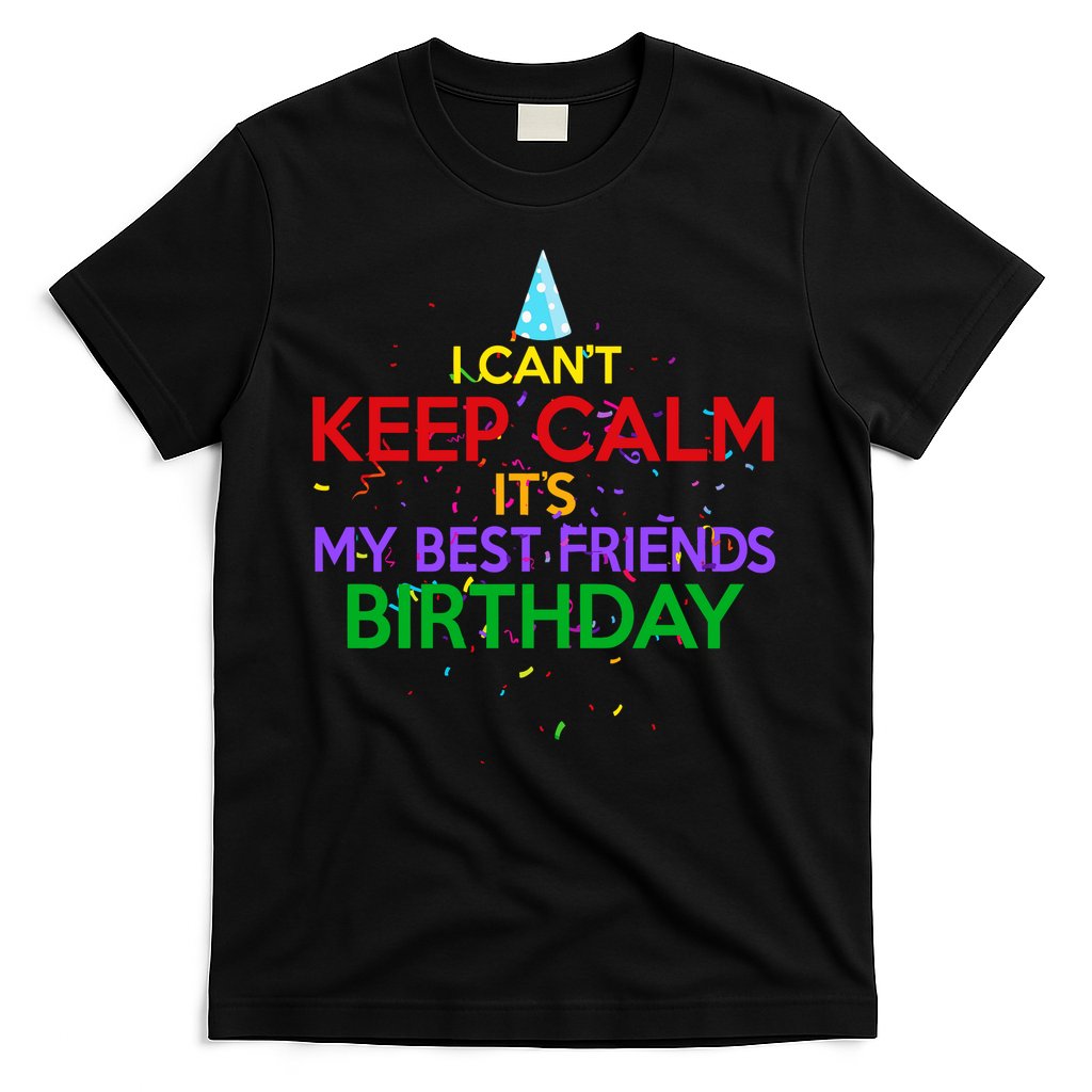 I Can't Keep Calm It's My Best Friends Birthday T-Shirt