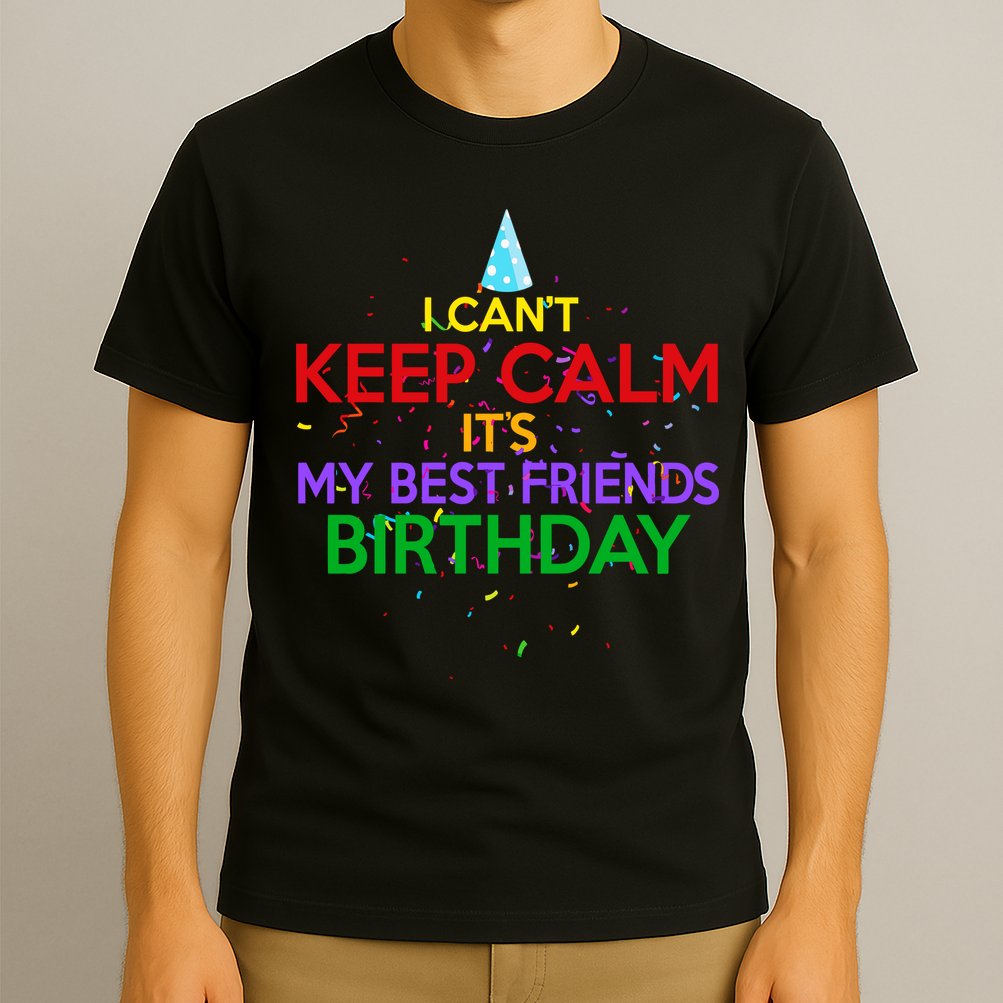 I Can't Keep Calm It's My Best Friends Birthday T-Shirt