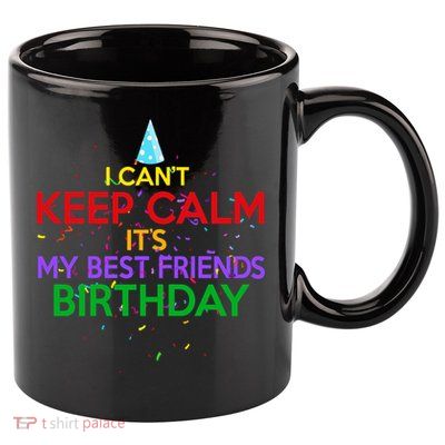 I Can't Keep Calm It's My Best Friends Birthday 11oz C Handle Ceramic Mug