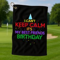 I Can't Keep Calm It's My Best Friends Birthday Golf Towel
