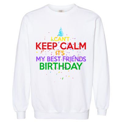 I Can't Keep Calm It's My Best Friends Birthday Garment-Dyed Sweatshirt