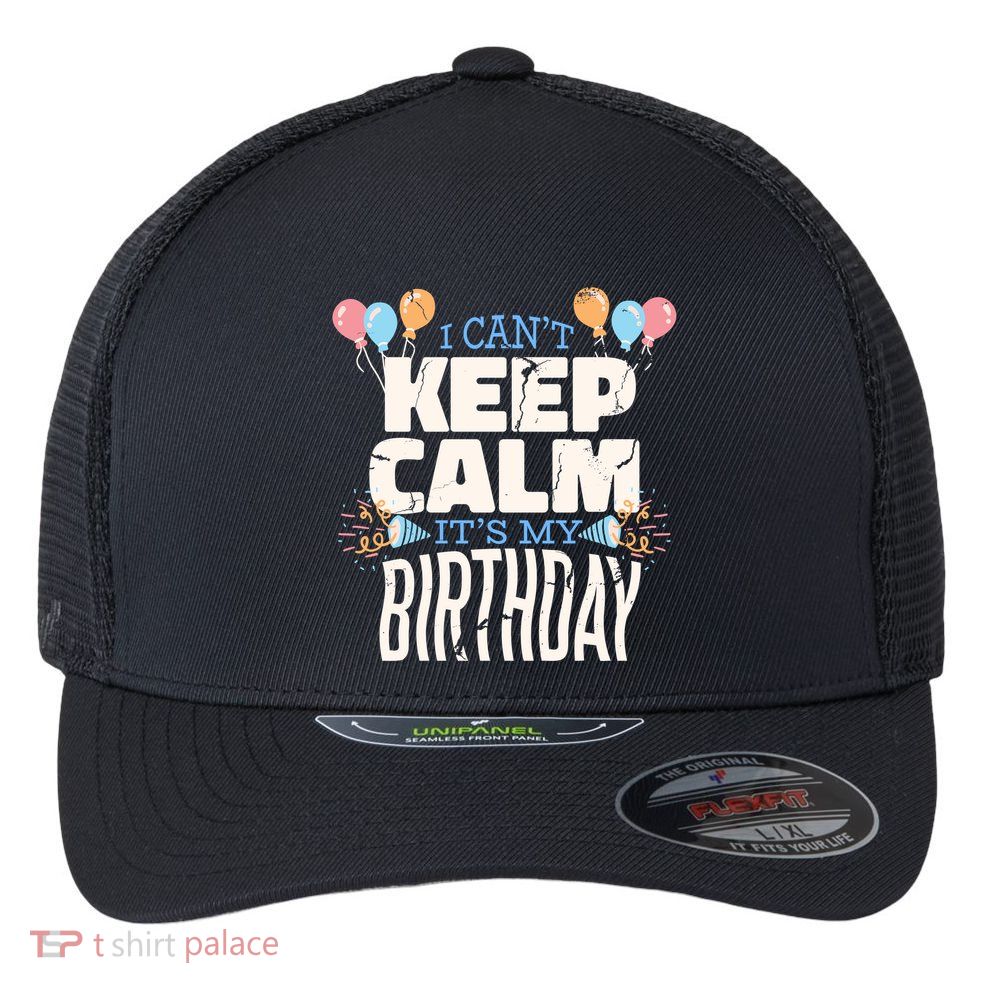 I Can't Keep Calm It's My Birthday Flexfit Unipanel Trucker Cap