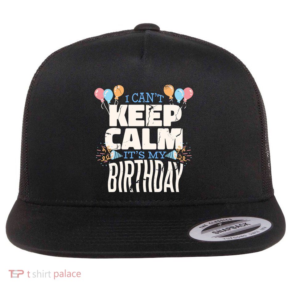 I Can't Keep Calm It's My Birthday Flatbill Hat