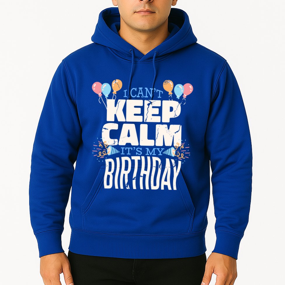 I Can't Keep Calm It's My Birthday Hoodie
