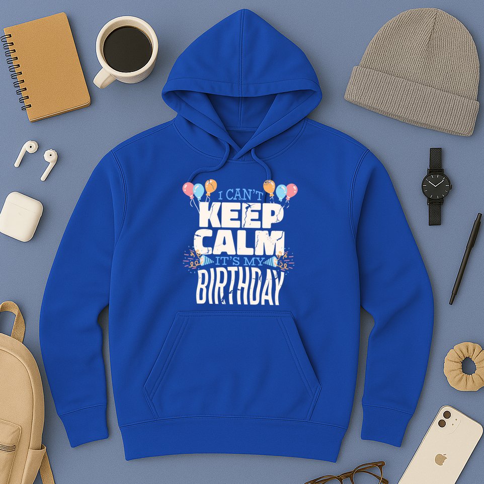 I Can't Keep Calm It's My Birthday Hoodie