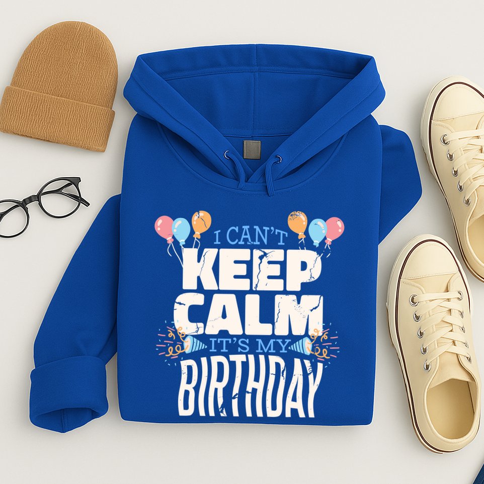 I Can't Keep Calm It's My Birthday Hoodie