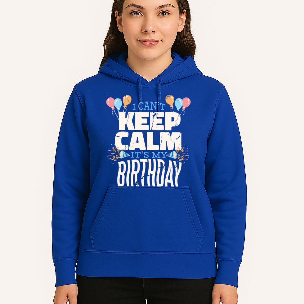 I Can't Keep Calm It's My Birthday Hoodie