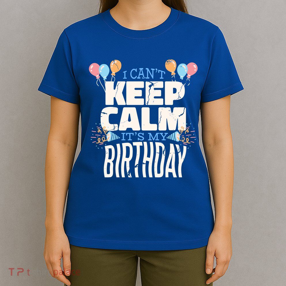 I Can't Keep Calm It's My Birthday T-Shirt
