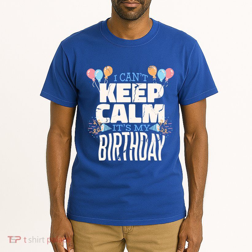 I Can't Keep Calm It's My Birthday Tall T-Shirt