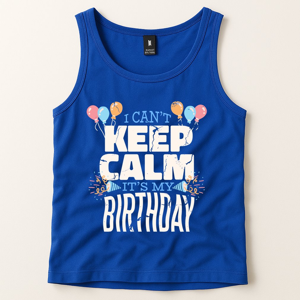 I Can't Keep Calm It's My Birthday Tank Top