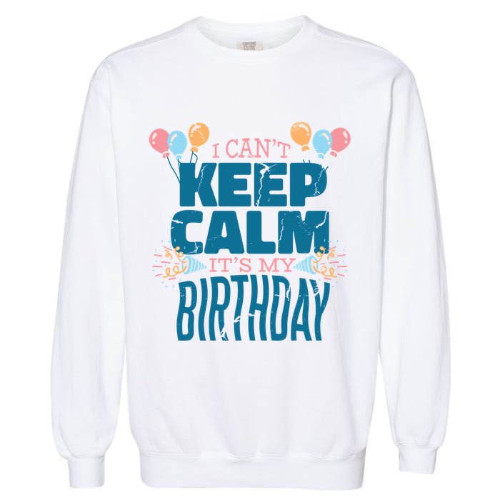 I Can't Keep Calm It's My Birthday Garment-Dyed Sweatshirt
