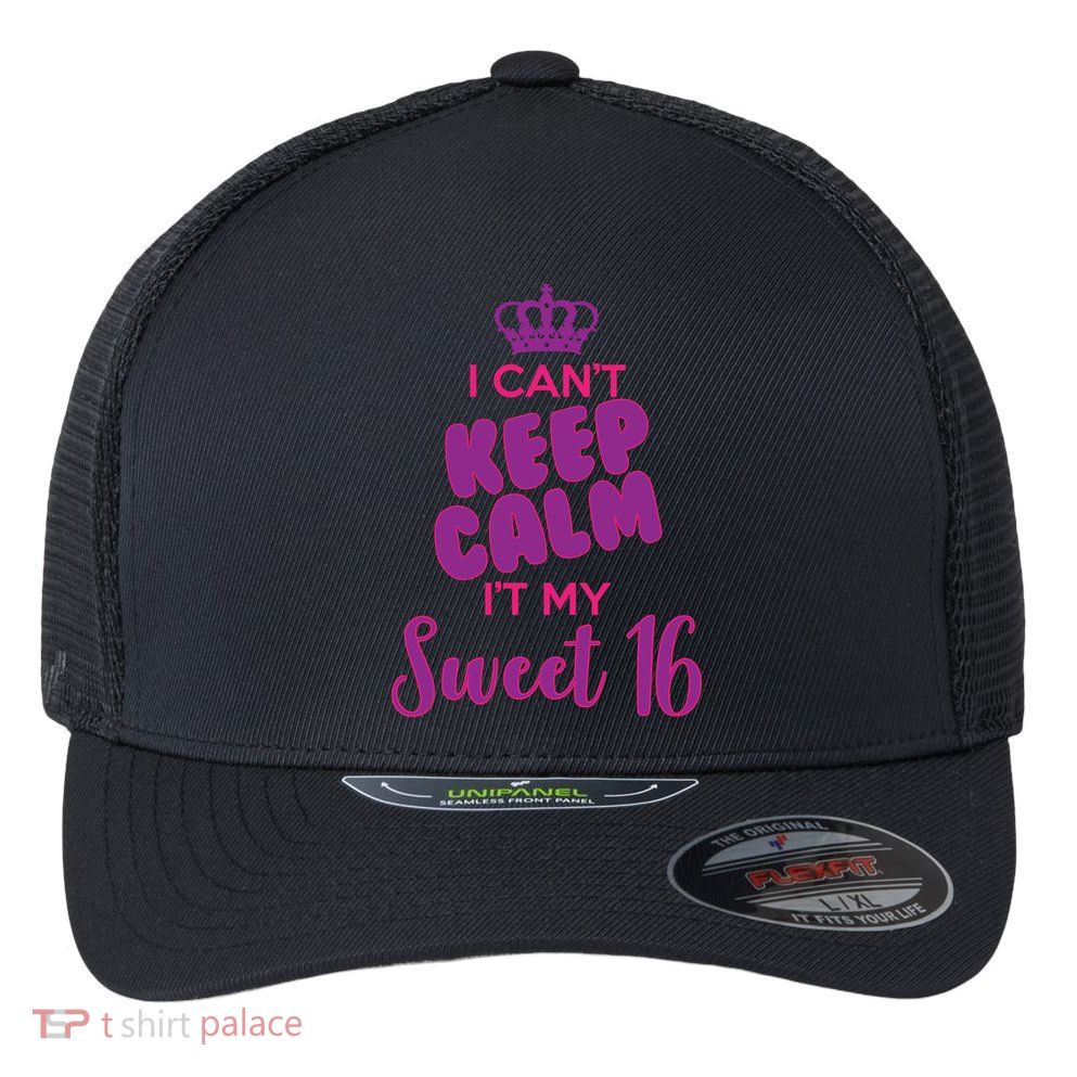 I Can't Keep Calm It's MY Sweet  16 Flexfit Unipanel Trucker Cap
