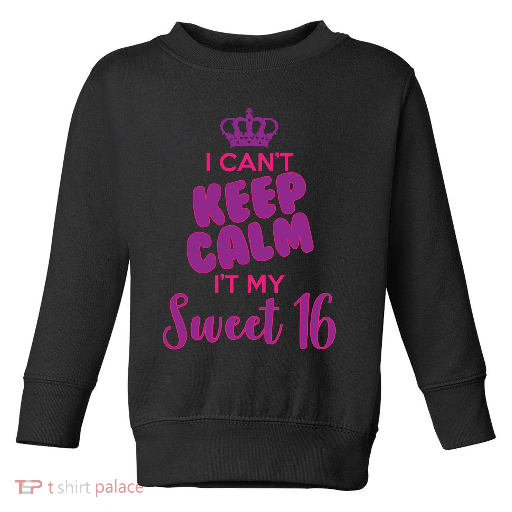 I Can't Keep Calm It's MY Sweet  16 Toddler Sweatshirt