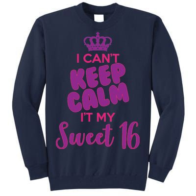 I Can't Keep Calm It's MY Sweet  16 Tall Sweatshirt