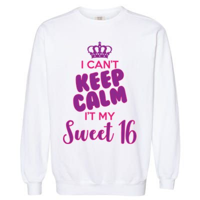 I Can't Keep Calm It's MY Sweet  16 Garment-Dyed Sweatshirt