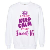 I Can't Keep Calm It's MY Sweet  16 Garment-Dyed Sweatshirt