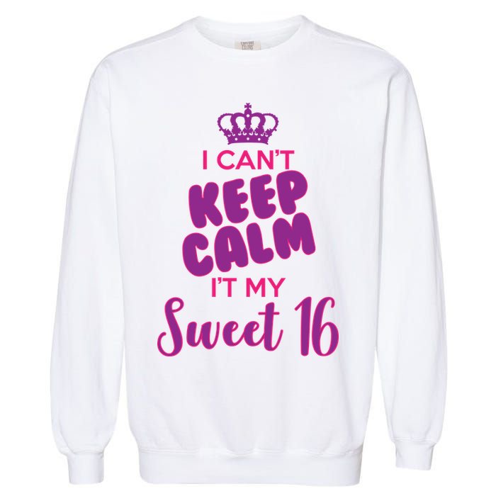 I Can't Keep Calm It's MY Sweet  16 Garment-Dyed Sweatshirt