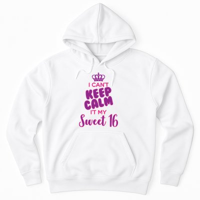 I Can't Keep Calm It's MY Sweet  16 Hoodie